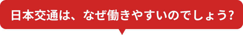 日本交通は、なぜ働きやすいのでしょう?